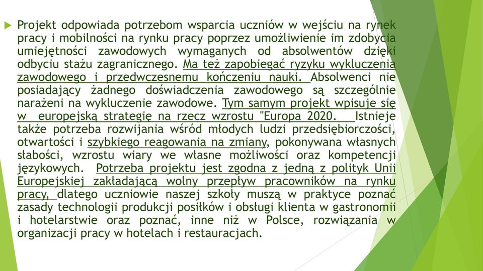 Absolwenci nie posiadający żadnego doświadczenia zawodowego są szczególnie narażeni na wykluczenie zawodowe. Tym samym projekt wpisuje się w europejską strategię na rzecz wzrostu "Europa 2020.