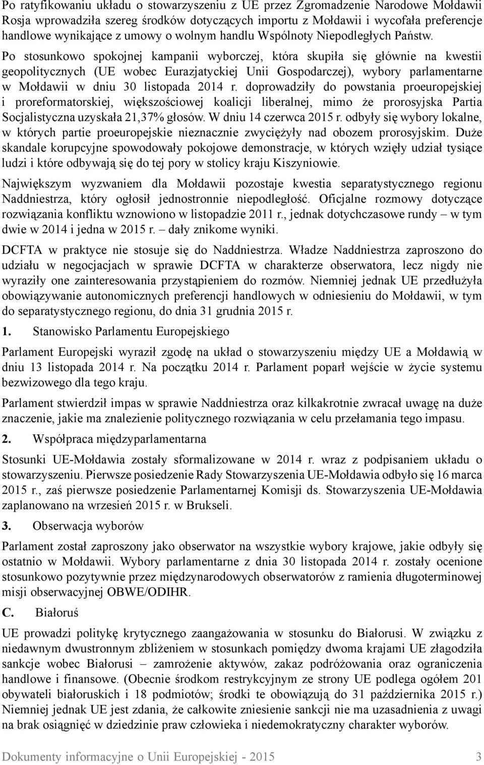 Po stosunkowo spokojnej kampanii wyborczej, która skupiła się głównie na kwestii geopolitycznych (UE wobec Eurazjatyckiej Unii Gospodarczej), wybory parlamentarne w Mołdawii w dniu 30 listopada 2014