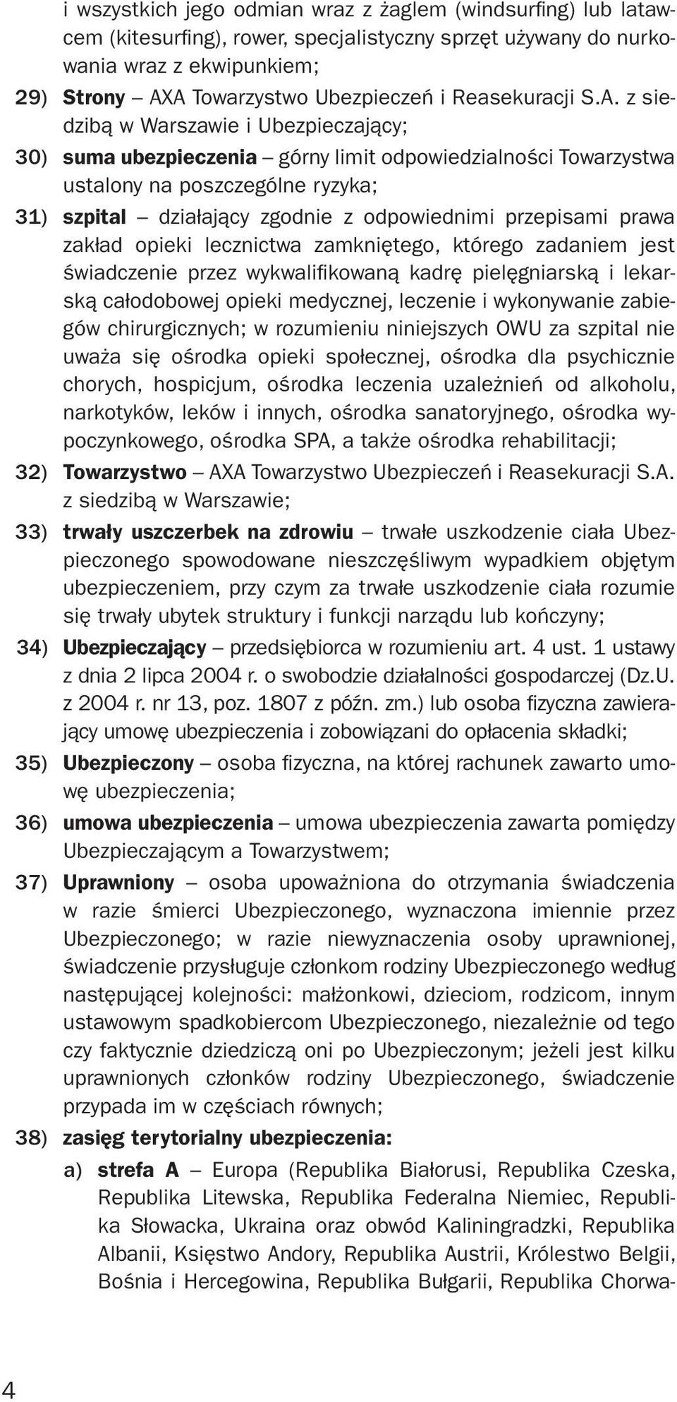 z siedzibą w Warszawie i Ubezpieczający; 30) suma ubezpieczenia górny limit odpowiedzialności Towarzystwa ustalony na poszczególne ryzyka; 31) szpital działający zgodnie z odpowiednimi przepisami