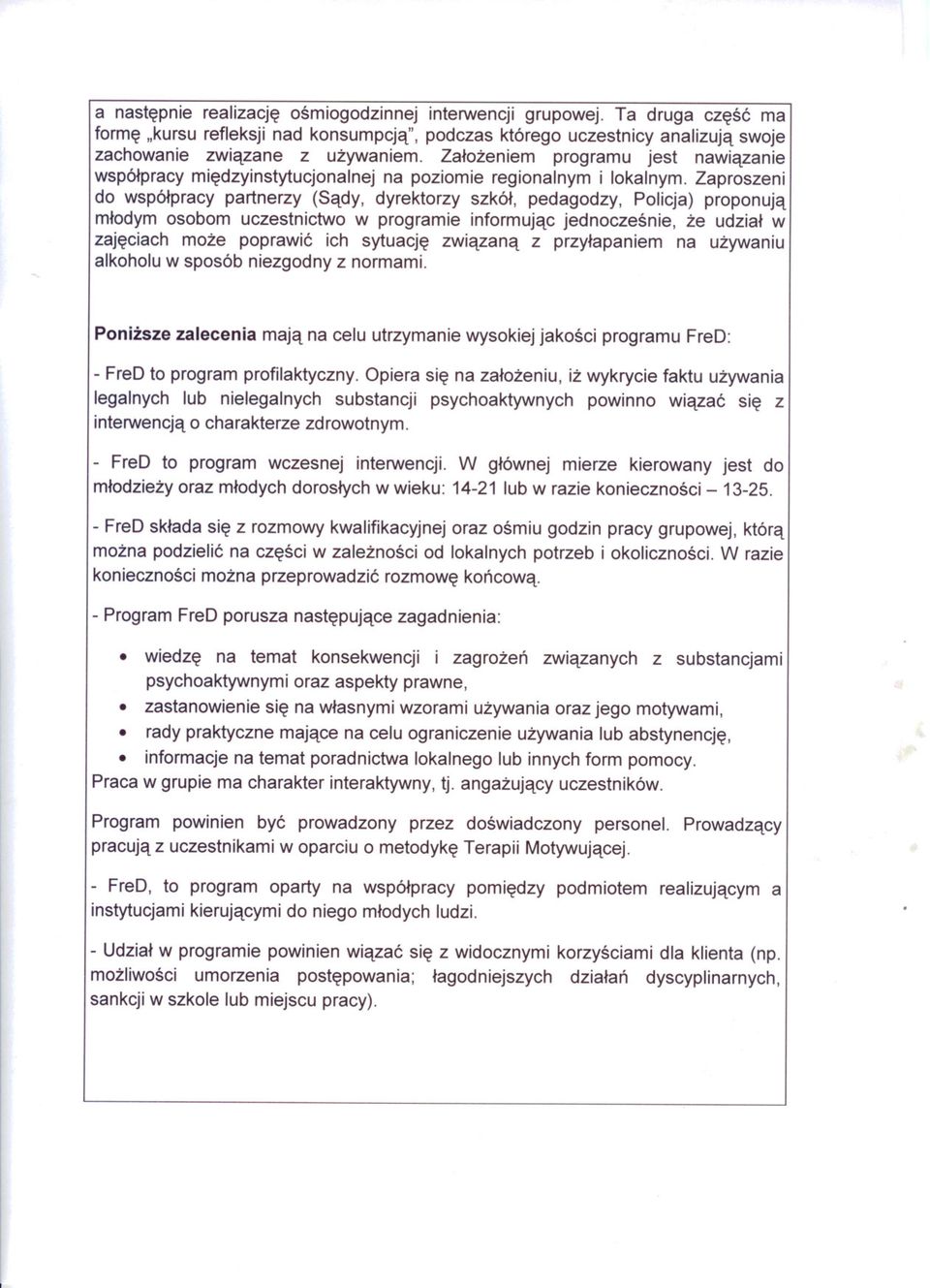 Zaproszeni do wspólpracy partnerzy (Sady, dyrektorzy szkól, pedagodzy, Policja) proponuja mlodym osobom uczestnictwo w programie informujac jednoczesnie, ze udzial w zajeciach moze poprawic ich