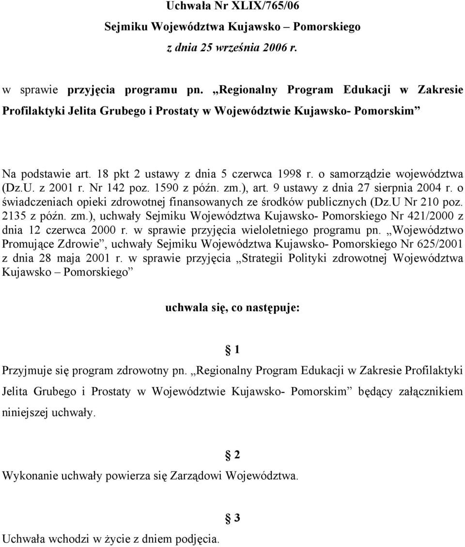 o samorządzie województwa (Dz.U. z 2001 r. Nr 142 poz. 1590 z późn. zm.), art. 9 ustawy z dnia 27 sierpnia 2004 r. o świadczeniach opieki zdrowotnej finansowanych ze środków publicznych (Dz.