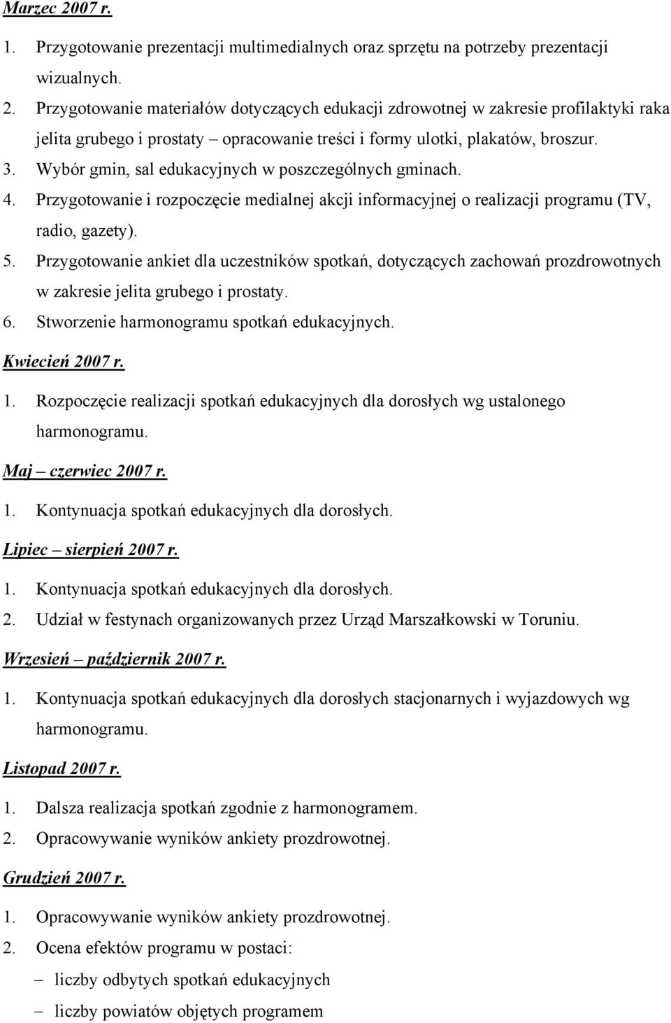 Przygotowanie ankiet dla uczestników spotkań, dotyczących zachowań prozdrowotnych w zakresie jelita grubego i prostaty. 6. Stworzenie harmonogramu spotkań edukacyjnych. Kwiecień 2007 r. 1.