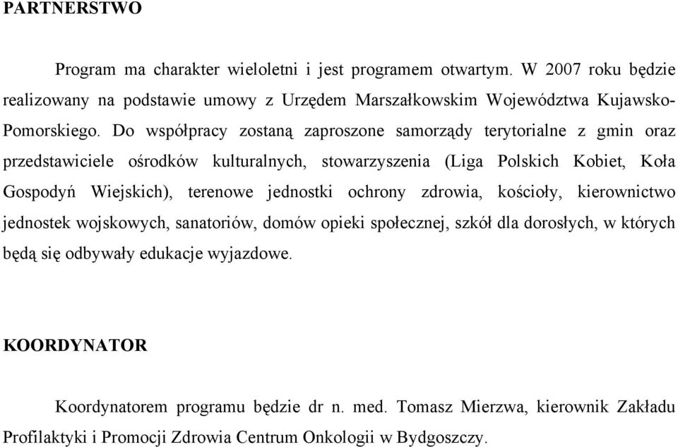 Do współpracy zostaną zaproszone samorządy terytorialne z gmin oraz przedstawiciele ośrodków kulturalnych, stowarzyszenia (Liga Polskich Kobiet, Koła Gospodyń Wiejskich),