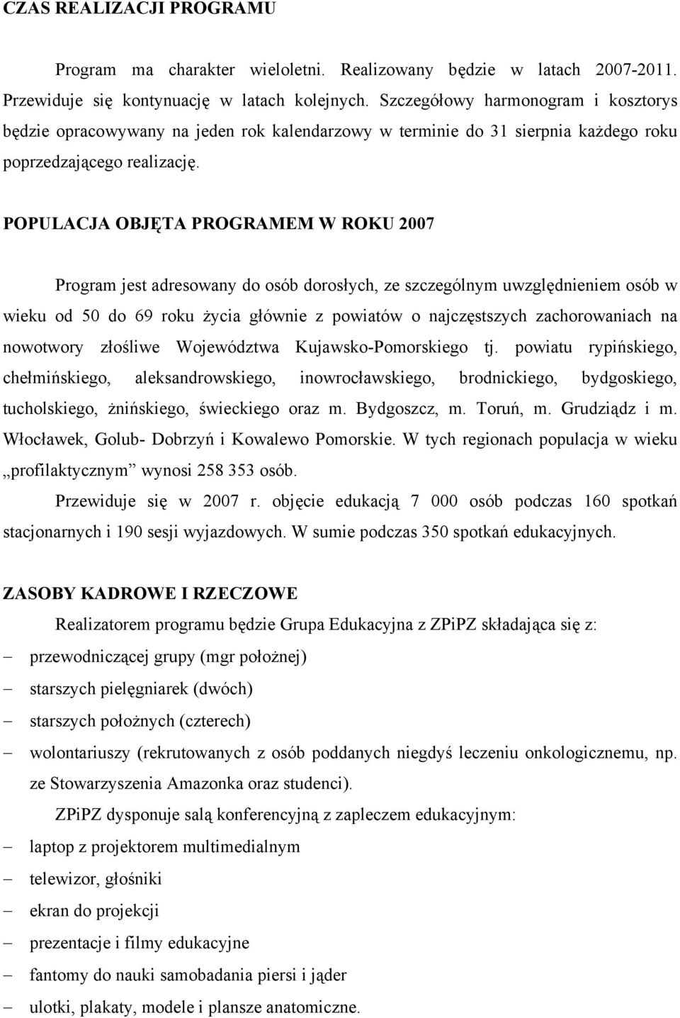 POPULACJA OBJĘTA PROGRAMEM W ROKU 2007 Program jest adresowany do osób dorosłych, ze szczególnym uwzględnieniem osób w wieku od 50 do 69 roku życia głównie z powiatów o najczęstszych zachorowaniach