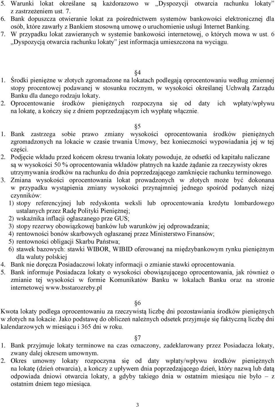 W przypadku lokat zawieranych w systemie bankowości internetowej, o których mowa w ust. 6 Dyspozycją otwarcia rachunku lokaty jest informacja umieszczona na wyciągu. 4 1.