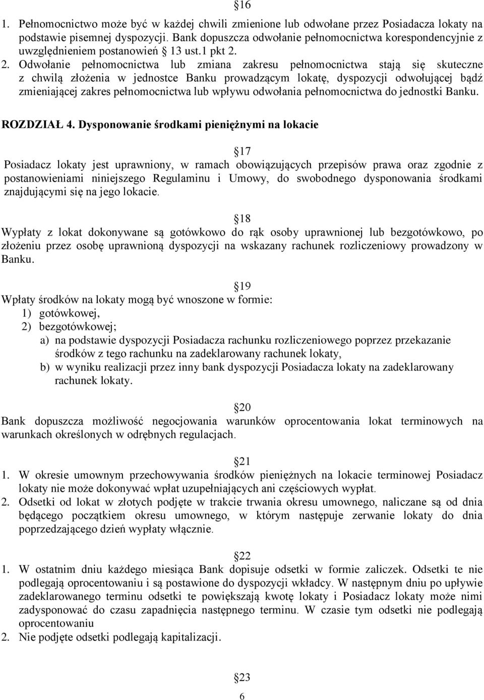 2. Odwołanie pełnomocnictwa lub zmiana zakresu pełnomocnictwa stają się skuteczne z chwilą złożenia w jednostce Banku prowadzącym lokatę, dyspozycji odwołującej bądź zmieniającej zakres