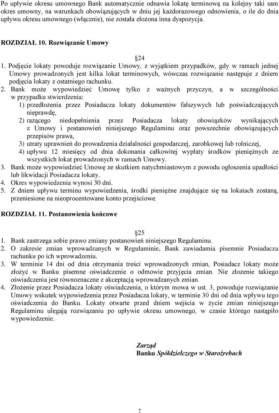 Podjęcie lokaty powoduje rozwiązanie Umowy, z wyjątkiem przypadków, gdy w ramach jednej Umowy prowadzonych jest kilka lokat terminowych, wówczas rozwiązanie następuje z dniem podjęcia lokaty z