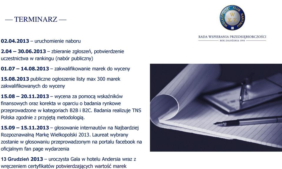 2013 wycena za pomocą wskaźników finansowych oraz korekta w oparciu o badania rynkowe przeprowadzone w kategoriach B2B i B2C. Badania realizuje TNS Polska zgodnie z przyjętą metodologią. 15.