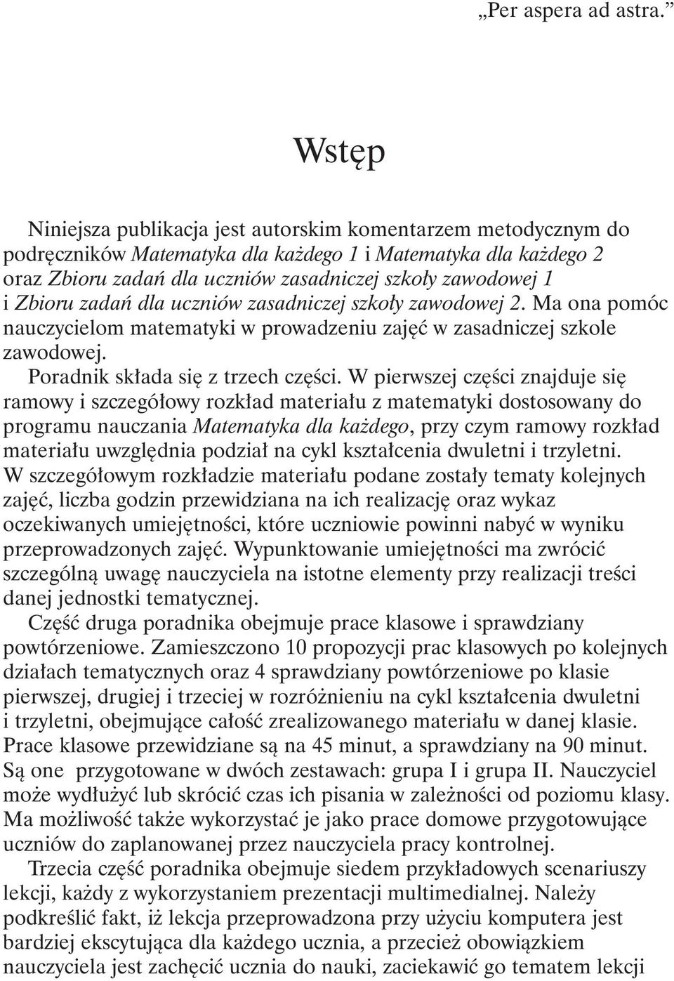 Zbioru zadañ dla uczniów zasadniczej szko³y zawodowej 2. Ma ona pomóc nauczycielom matematyki w prowadzeniu zajêæ w zasadniczej szkole zawodowej. Poradnik sk³ada siê z trzech czêœci.