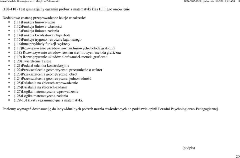 zakresie: (111)Funkcja liniowa-wzór (112)Funkcja liniowa-własności (113)Funkcja liniowa-zadania (114)Funkcja kwadratowa i hiperbola (115)Funkcje trygonometryczne kąta ostrego (116)Inne przykłady