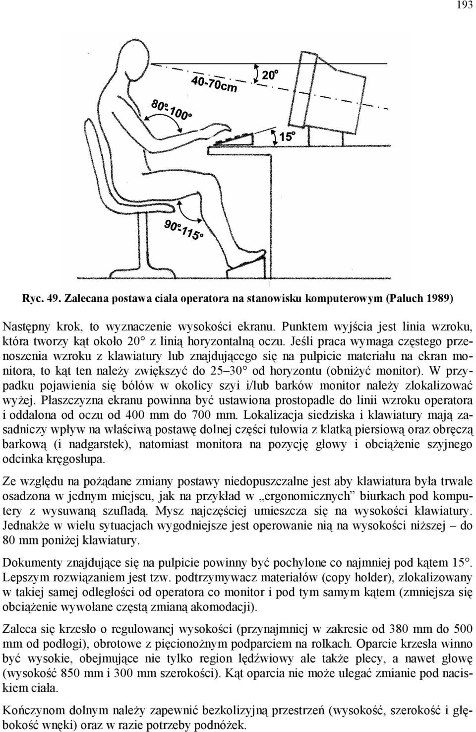 Jeśli praca wymaga częstego przenoszenia wzroku z klawiatury lub znajdującego się na pulpicie materiału na ekran monitora, to kąt ten należy zwiększyć do 25 30 od horyzontu (obniżyć monitor).