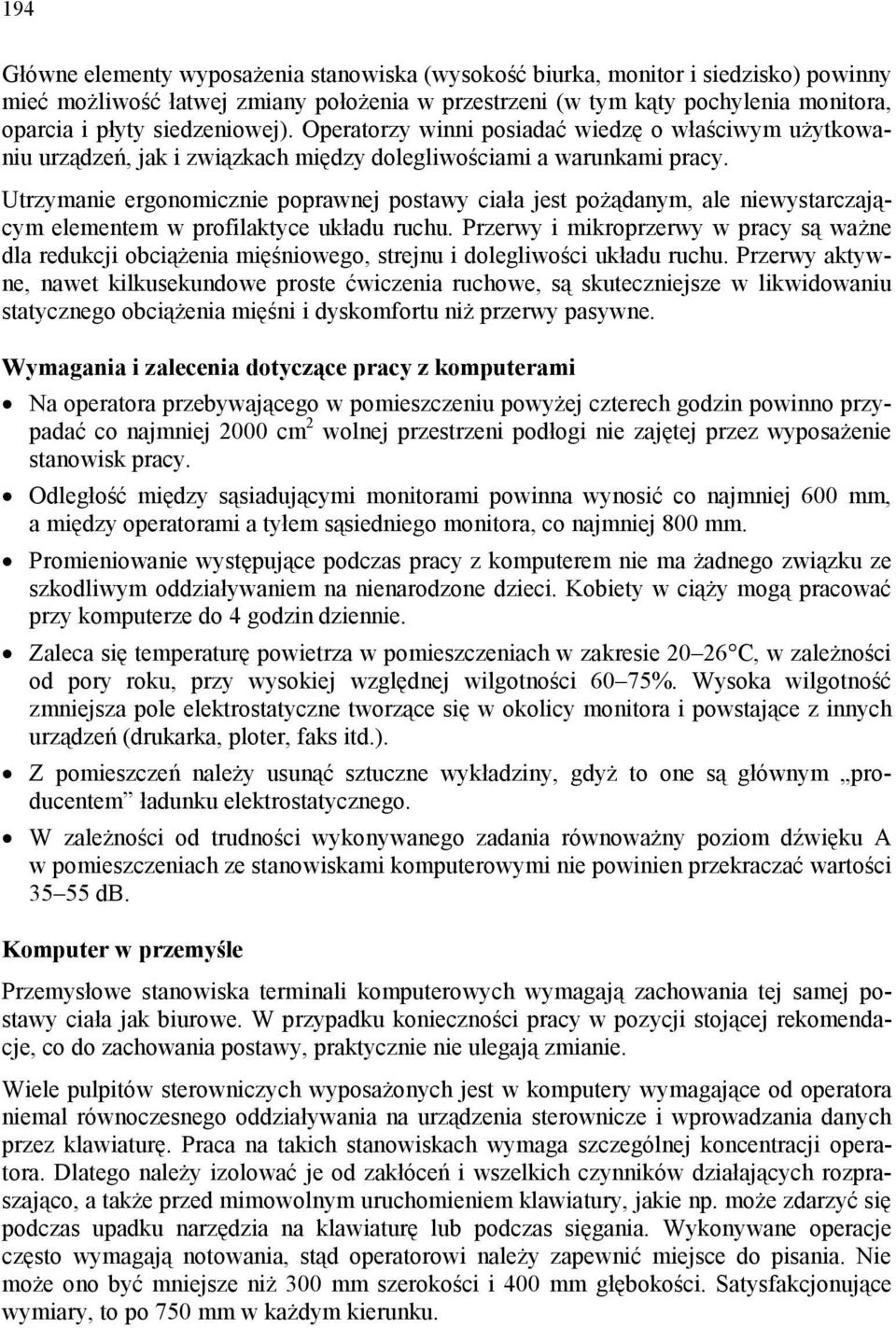 Utrzymanie ergonomicznie poprawnej postawy ciała jest pożądanym, ale niewystarczającym elementem w profilaktyce układu ruchu.