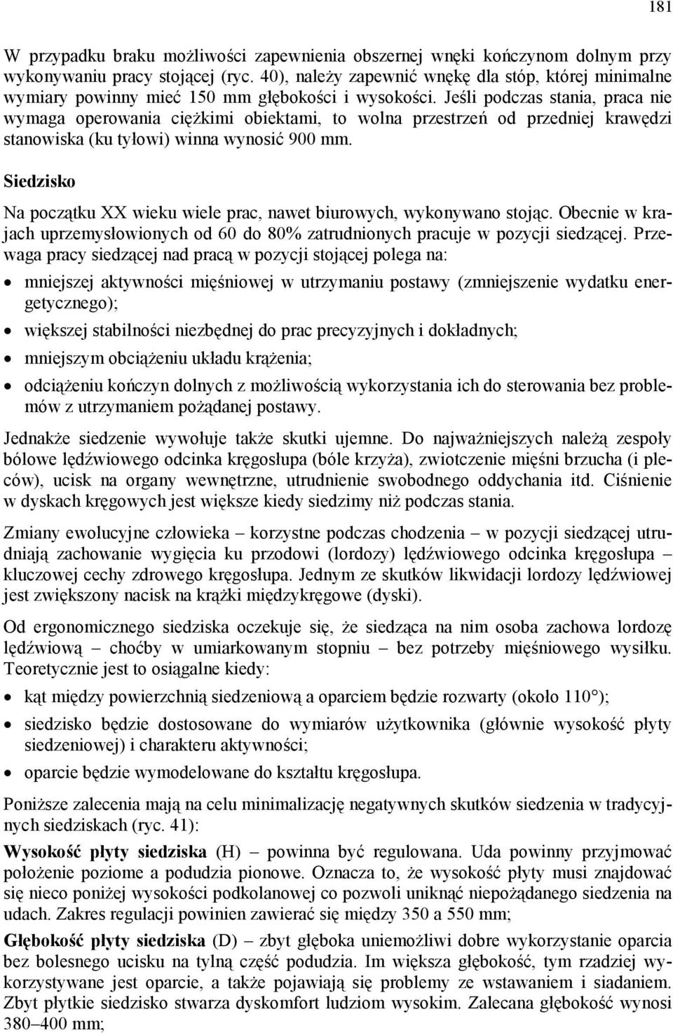 Jeśli podczas stania, praca nie wymaga operowania ciężkimi obiektami, to wolna przestrzeń od przedniej krawędzi stanowiska (ku tyłowi) winna wynosić 900 mm.