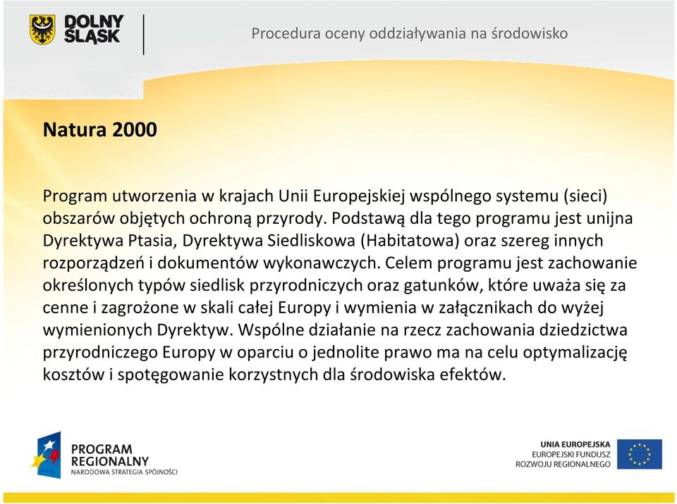 Celem programu jest zachowanie określonych typów siedlisk przyrodniczych oraz gatunków, które uważa się za cenne i zagrożone w skali całej Europy i wymienia w