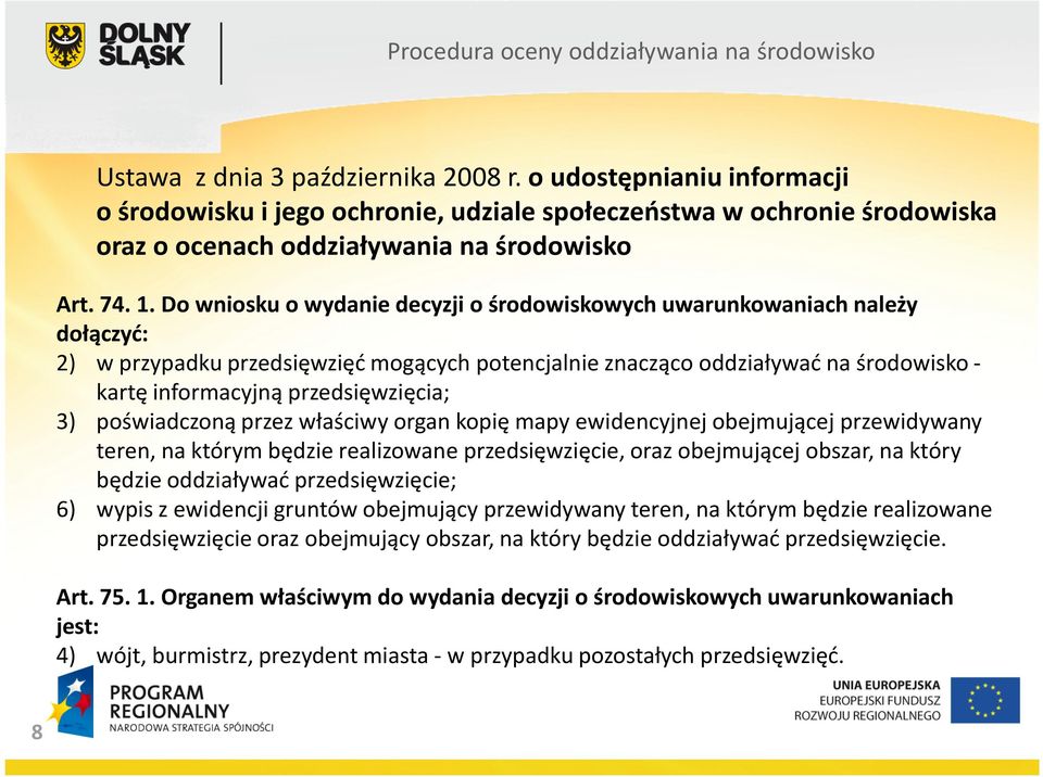 przedsięwzięcia; 3) poświadczoną przez właściwy organ kopię mapy ewidencyjnej obejmującej przewidywany teren, na którym będzie realizowane przedsięwzięcie, oraz obejmującej obszar, na który będzie