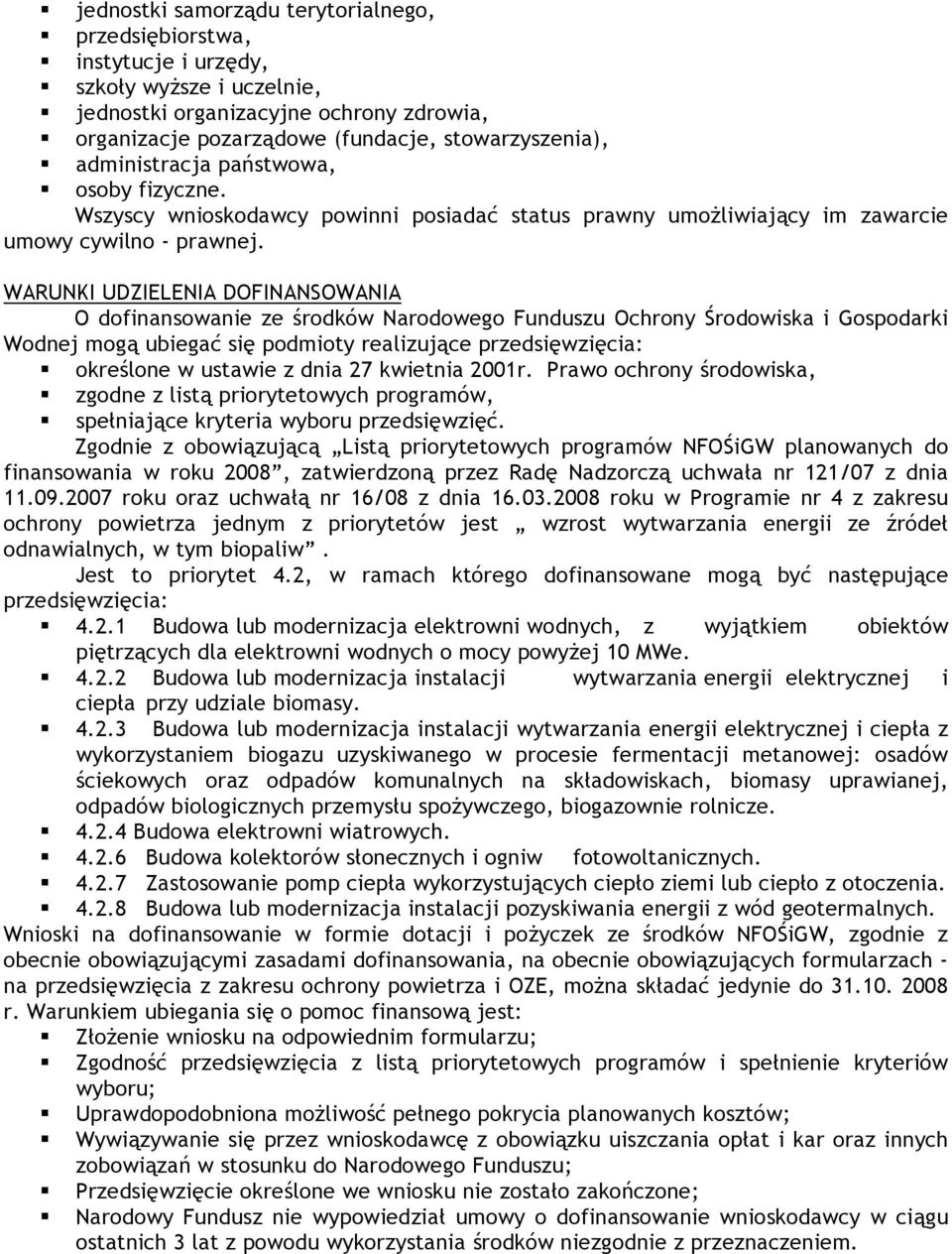 WARUNKI UDZIELENIA DOFINANSOWANIA O dofinansowanie ze środków Narodowego Funduszu Ochrony Środowiska i Gospodarki Wodnej mogą ubiegać się podmioty realizujące przedsięwzięcia: określone w ustawie z