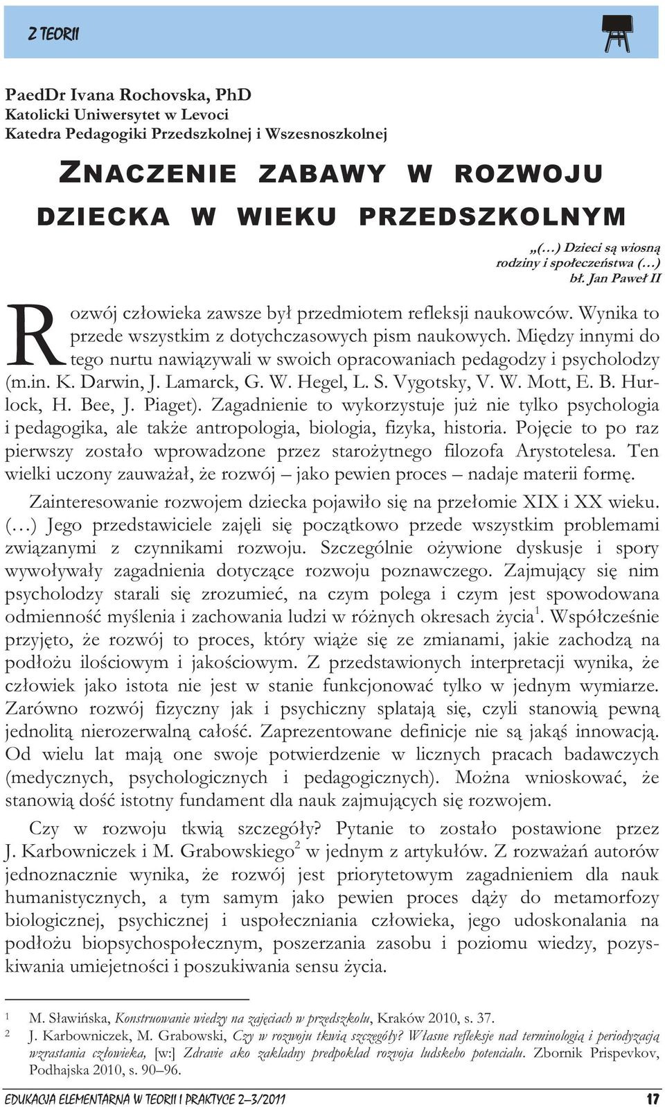 Między innymi do tego nurtu nawiązywali w swoich opracowaniach pedagodzy i psycholodzy (m.in. K. Darwin, J. Lamarck, G. W. Hegel, L. S. Vygotsky, V. W. Mott, E. B. Hurlock, H. Bee, J. Piaget).