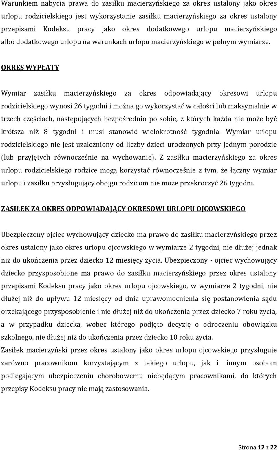 OKRES WYPŁATY Wymiar zasiłku macierzyńskiego za okres odpowiadający okresowi urlopu rodzicielskiego wynosi 26 tygodni i można go wykorzystać w całości lub maksymalnie w trzech częściach,