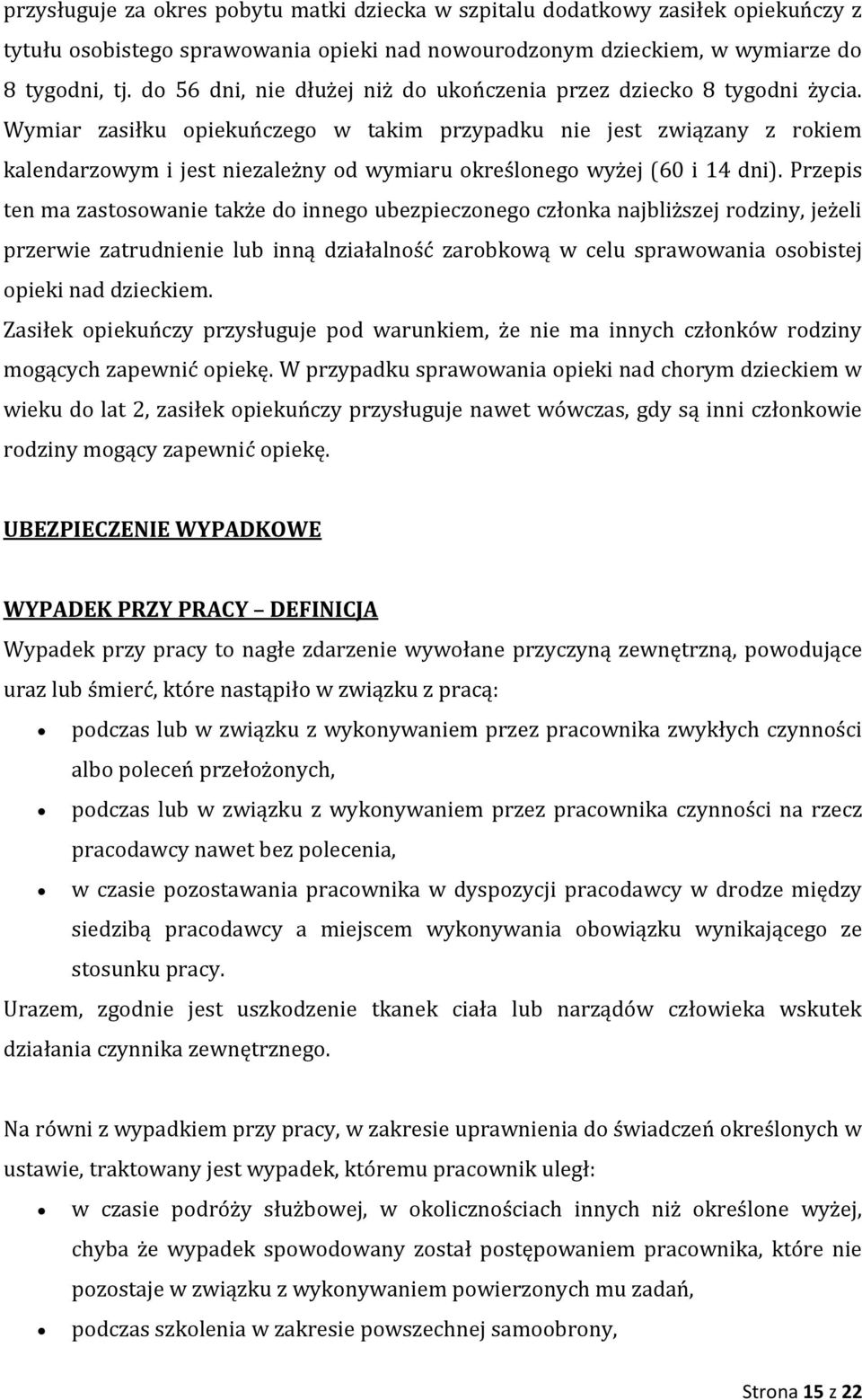 Wymiar zasiłku opiekuńczego w takim przypadku nie jest związany z rokiem kalendarzowym i jest niezależny od wymiaru określonego wyżej (60 i 14 dni).