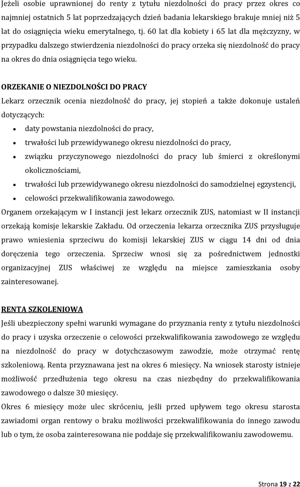 ORZEKANIE O NIEZDOLNOŚCI DO PRACY Lekarz orzecznik ocenia niezdolność do pracy, jej stopień a także dokonuje ustaleń dotyczących: daty powstania niezdolności do pracy, trwałości lub przewidywanego