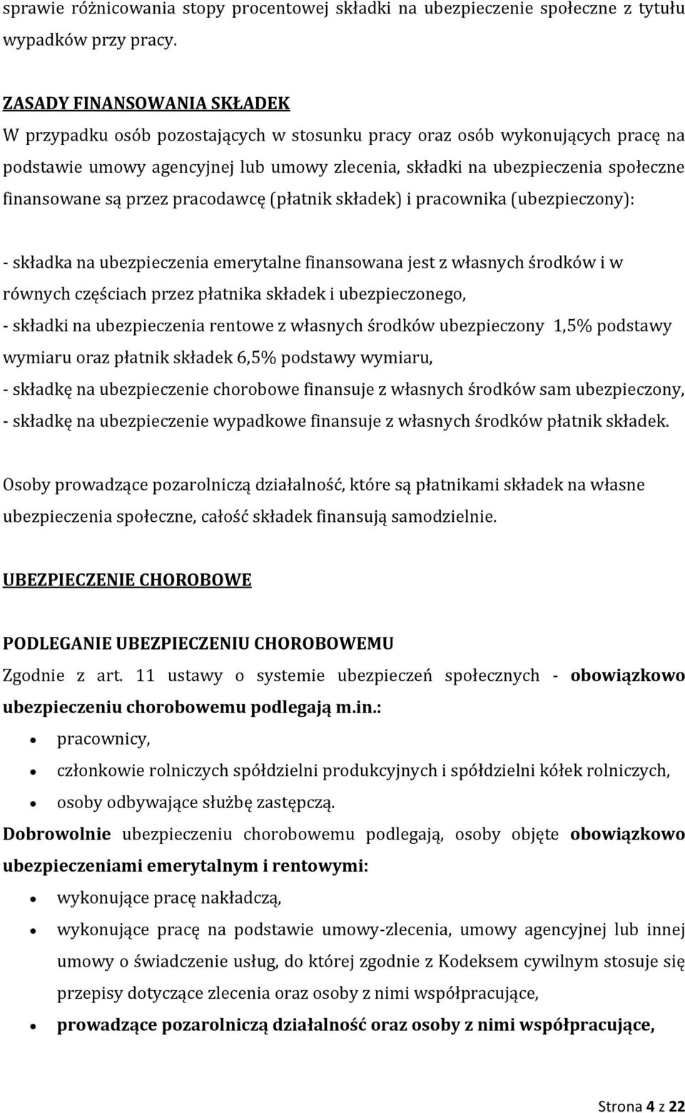 finansowane są przez pracodawcę (płatnik składek) i pracownika (ubezpieczony): - składka na ubezpieczenia emerytalne finansowana jest z własnych środków i w równych częściach przez płatnika składek i