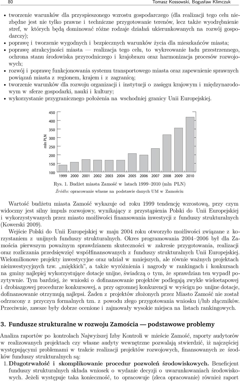 poprawę atrakcyjności miasta realizacja tego celu, to wykreowanie ładu przestrzennego, ochrona stanu środowiska przyrodniczego i krajobrazu oraz harmonizacja procesów rozwojowych; rozwój i poprawę