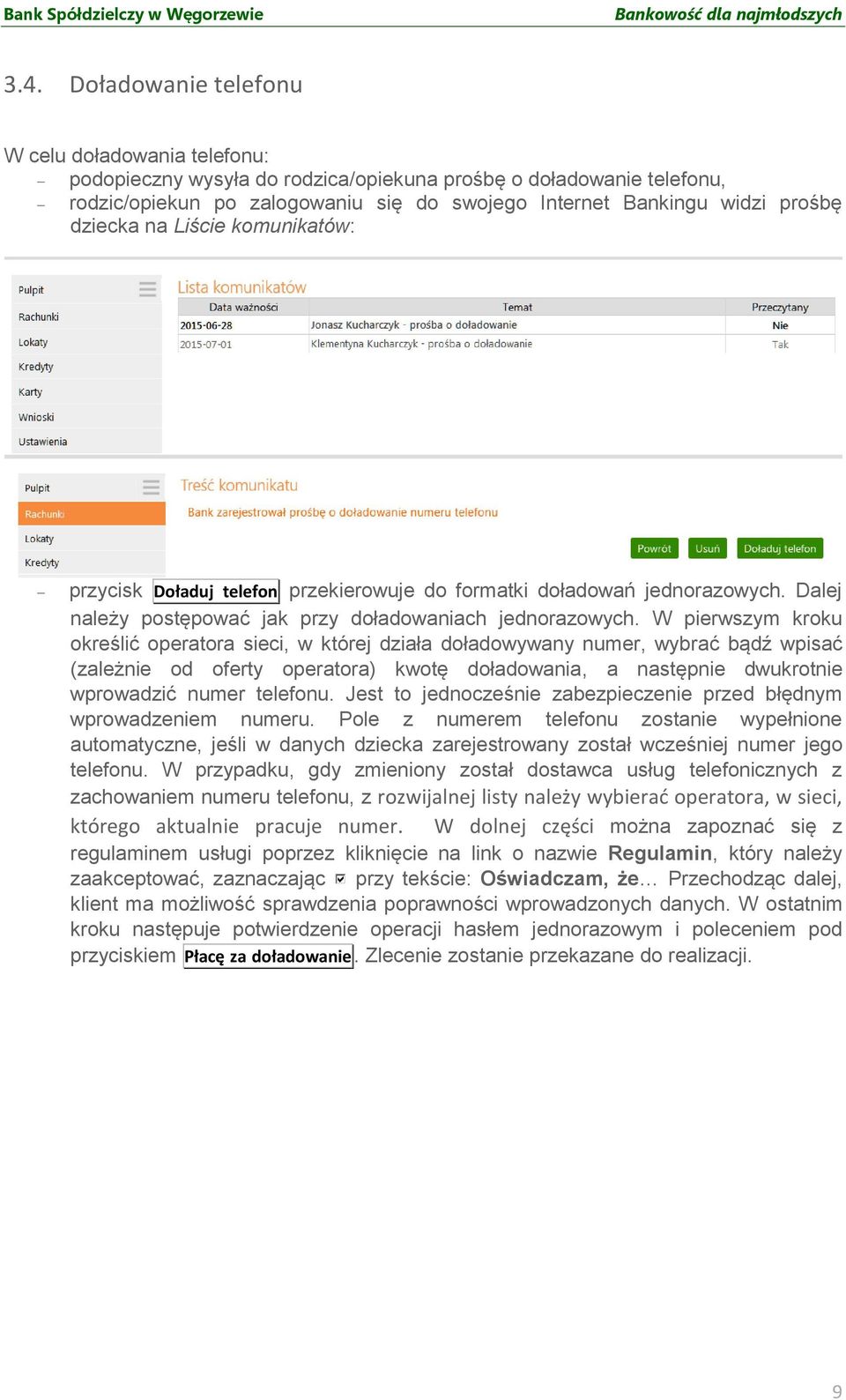 W pierwszym kroku określić operatora sieci, w której działa doładowywany numer, wybrać bądź wpisać (zależnie od oferty operatora) kwotę doładowania, a następnie dwukrotnie wprowadzić numer telefonu.