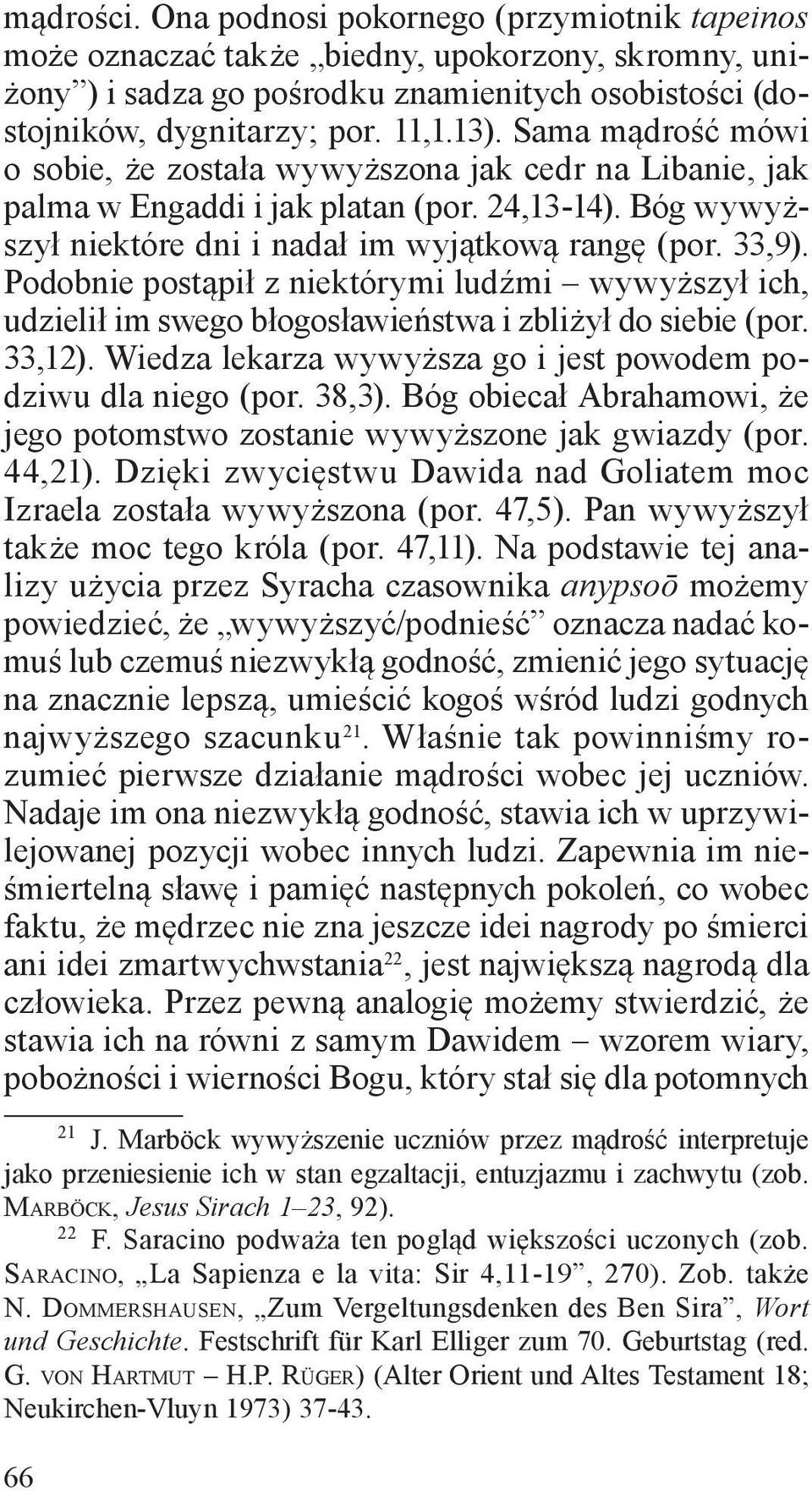 Podobnie postąpił z niektórymi ludźmi wywyższył ich, udzielił im swego błogosławieństwa i zbliżył do siebie (por. 33,12). Wiedza lekarza wywyższa go i jest powodem podziwu dla niego (por. 38,3).