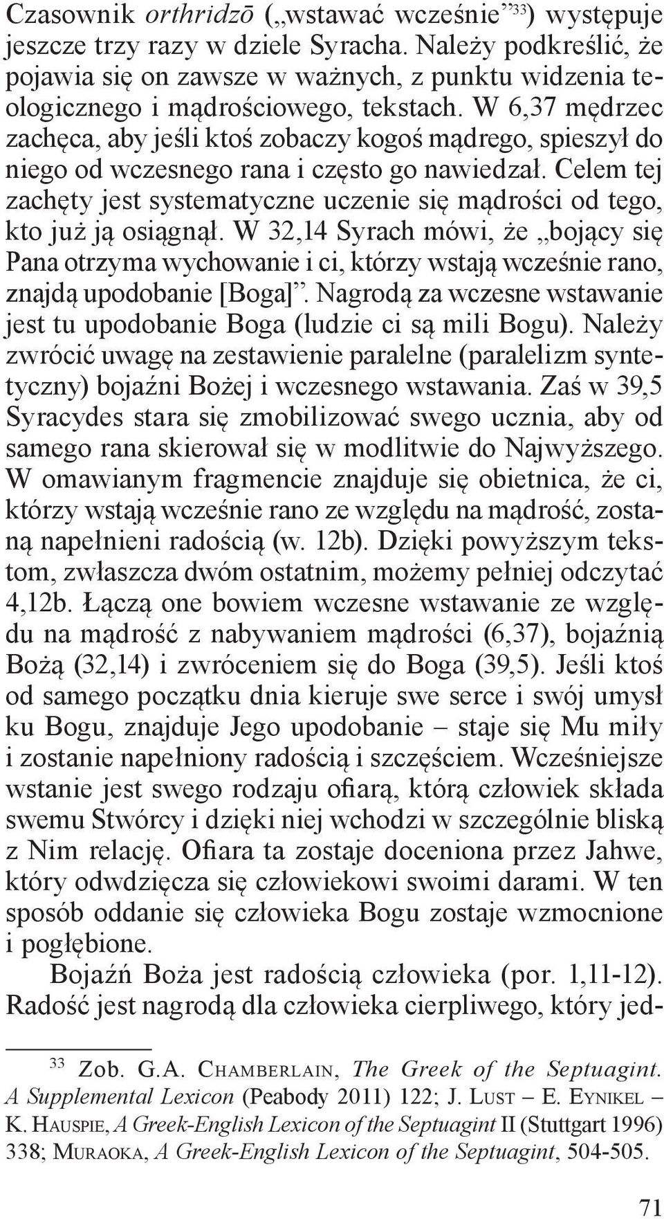 W 6,37 mędrzec zachęca, aby jeśli ktoś zobaczy kogoś mądrego, spieszył do niego od wczesnego rana i często go nawiedzał.