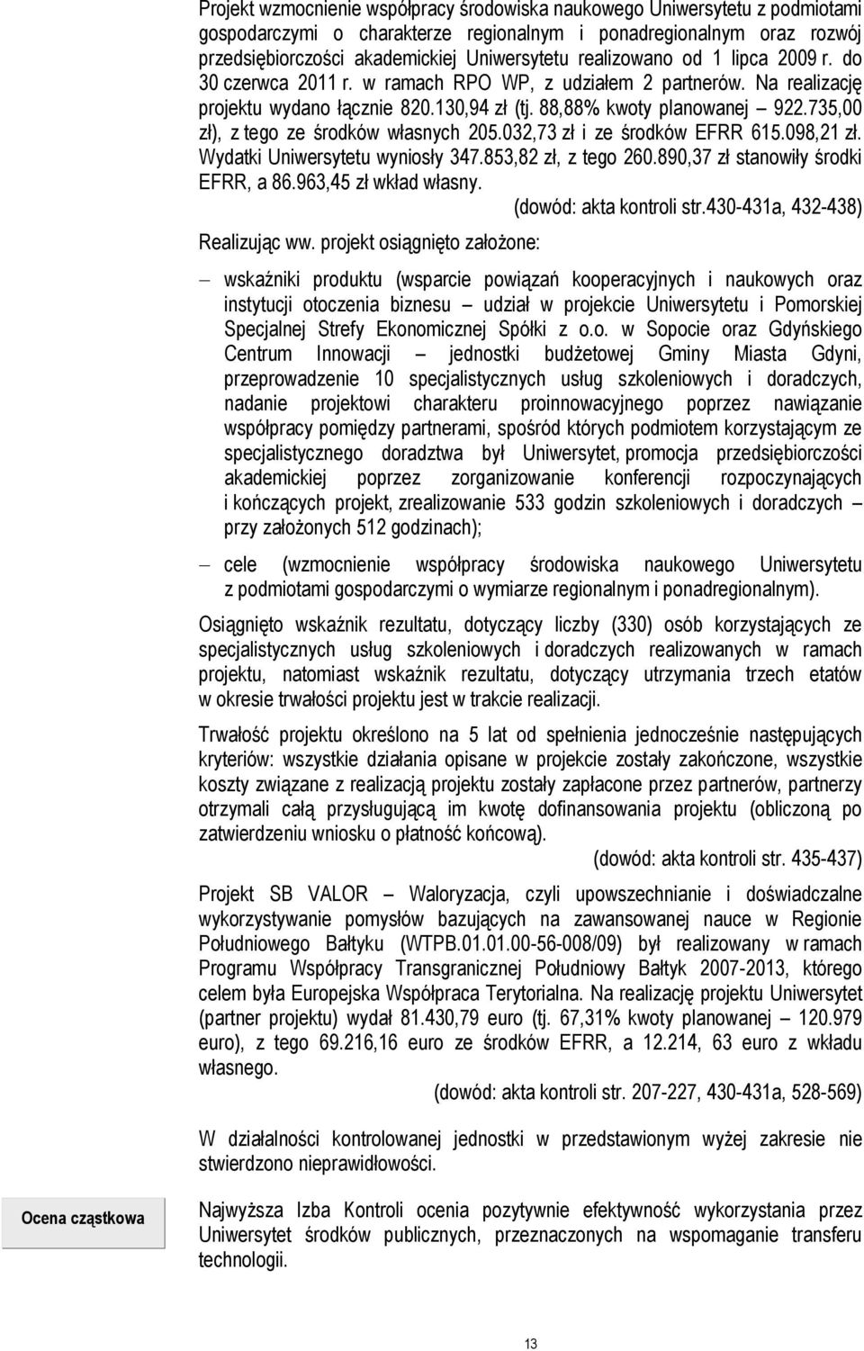 735,00 zł), z tego ze środków własnych 205.032,73 zł i ze środków EFRR 615.098,21 zł. Wydatki Uniwersytetu wyniosły 347.853,82 zł, z tego 260.890,37 zł stanowiły środki EFRR, a 86.