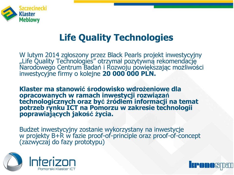 Klaster ma stanowićśrodowisko wdrożeniowe dla opracowanych w ramach inwestycji rozwiązań technologicznych oraz byćźródłem informacji na temat potrzeb rynku