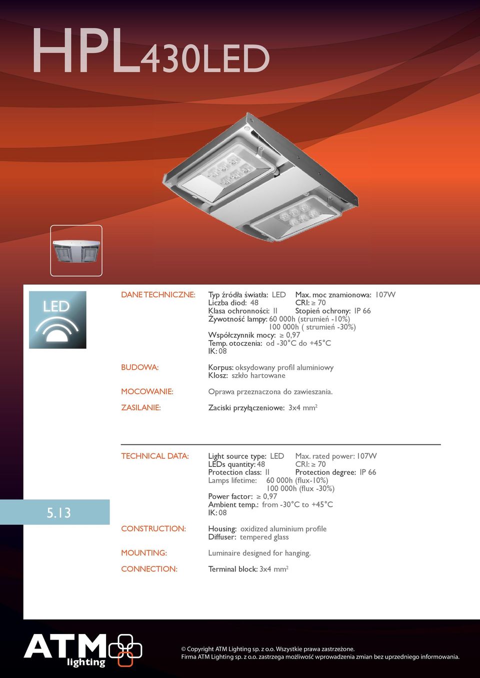 otoczenia: od -C do +C IK: 08 UDOWA: MOCOWANIE: Korpus: oksydowany profil aluminiowy Klosz: szkło hartowane Oprawa przeznaczona do zawieszania. ZASIANIE: Zaciski przyłączeniowe: 3x4 mm 2 5.