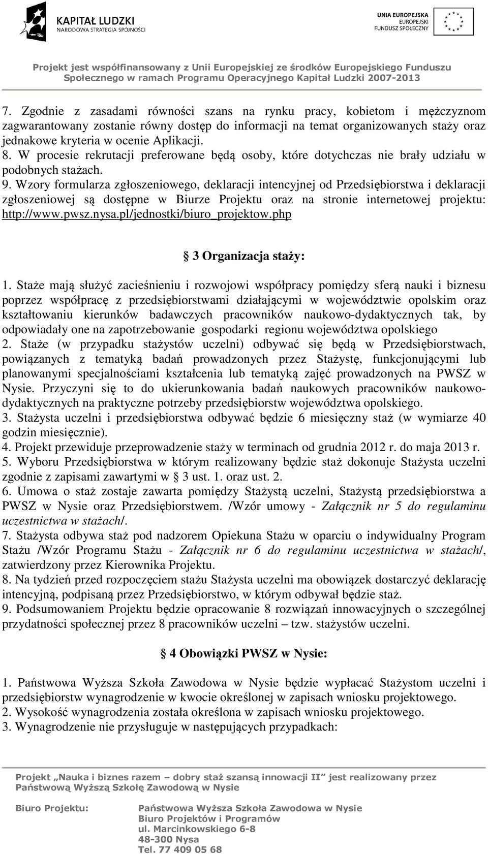 Wzory formularza zgłoszeniowego, deklaracji intencyjnej od Przedsiębiorstwa i deklaracji zgłoszeniowej są dostępne w Biurze Projektu oraz na stronie internetowej projektu: http://www.pwsz.nysa.