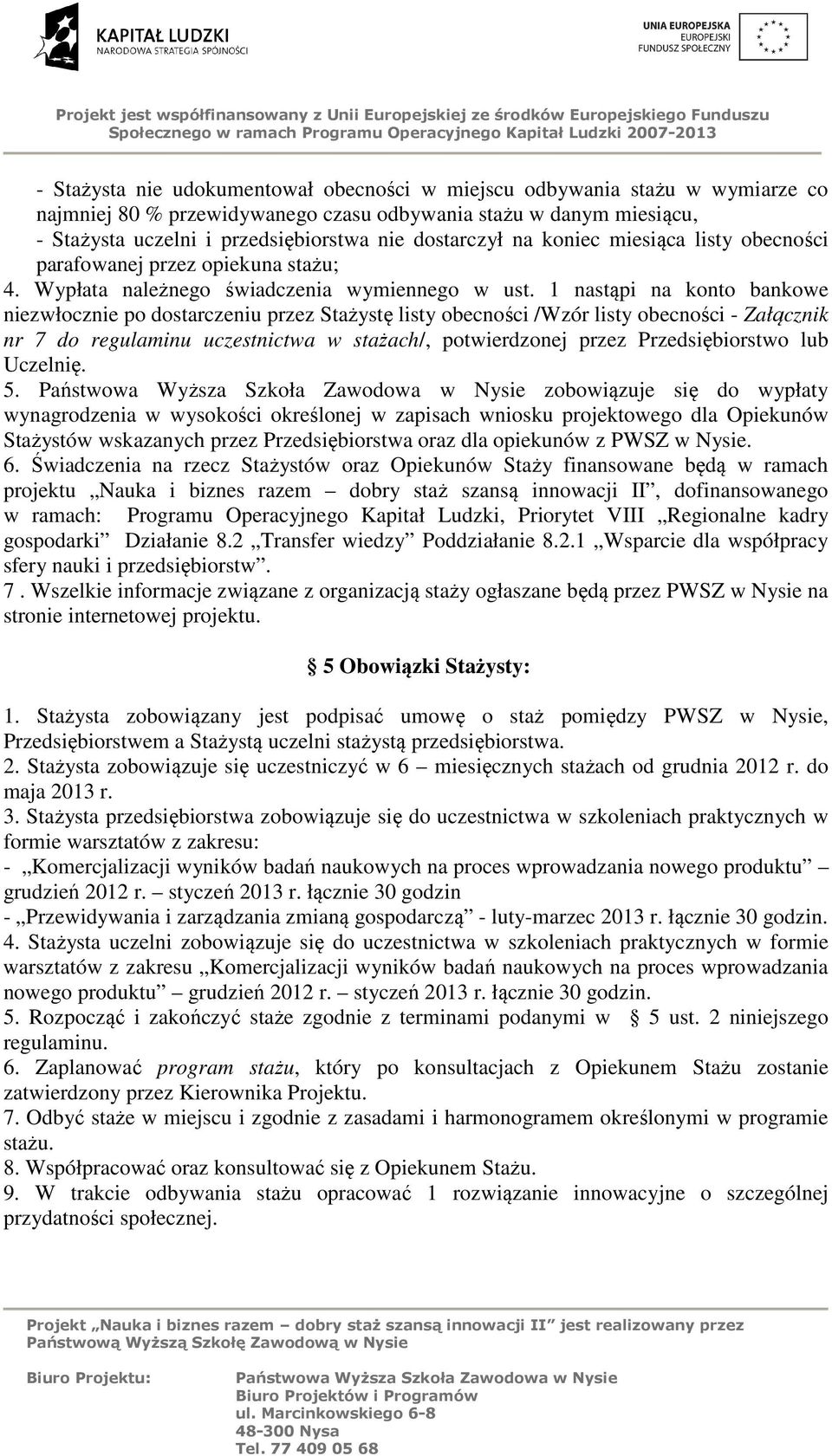 1 nastąpi na konto bankowe niezwłocznie po dostarczeniu przez Stażystę listy obecności /Wzór listy obecności - Załącznik nr 7 do regulaminu uczestnictwa w stażach/, potwierdzonej przez