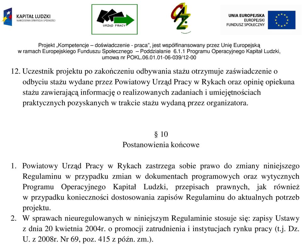 Powiatowy Urząd Pracy w Rykach zastrzega sobie prawo do zmiany niniejszego Regulaminu w przypadku zmian w dokumentach programowych oraz wytycznych Programu Operacyjnego Kapitał Ludzki, przepisach