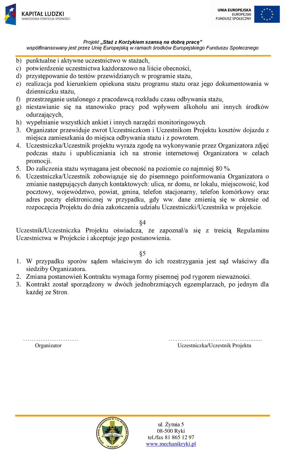 pracy pod wpływem alkoholu ani innych środków odurzających, h) wypełnianie wszystkich ankiet i innych narzędzi monitoringowych. 3.