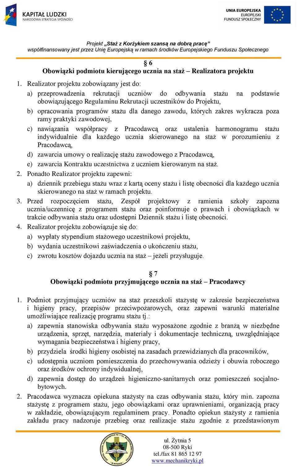 stażu dla danego zawodu, których zakres wykracza poza ramy praktyki zawodowej, c) nawiązania współpracy z Pracodawcą oraz ustalenia harmonogramu stażu indywidualnie dla każdego ucznia skierowanego na