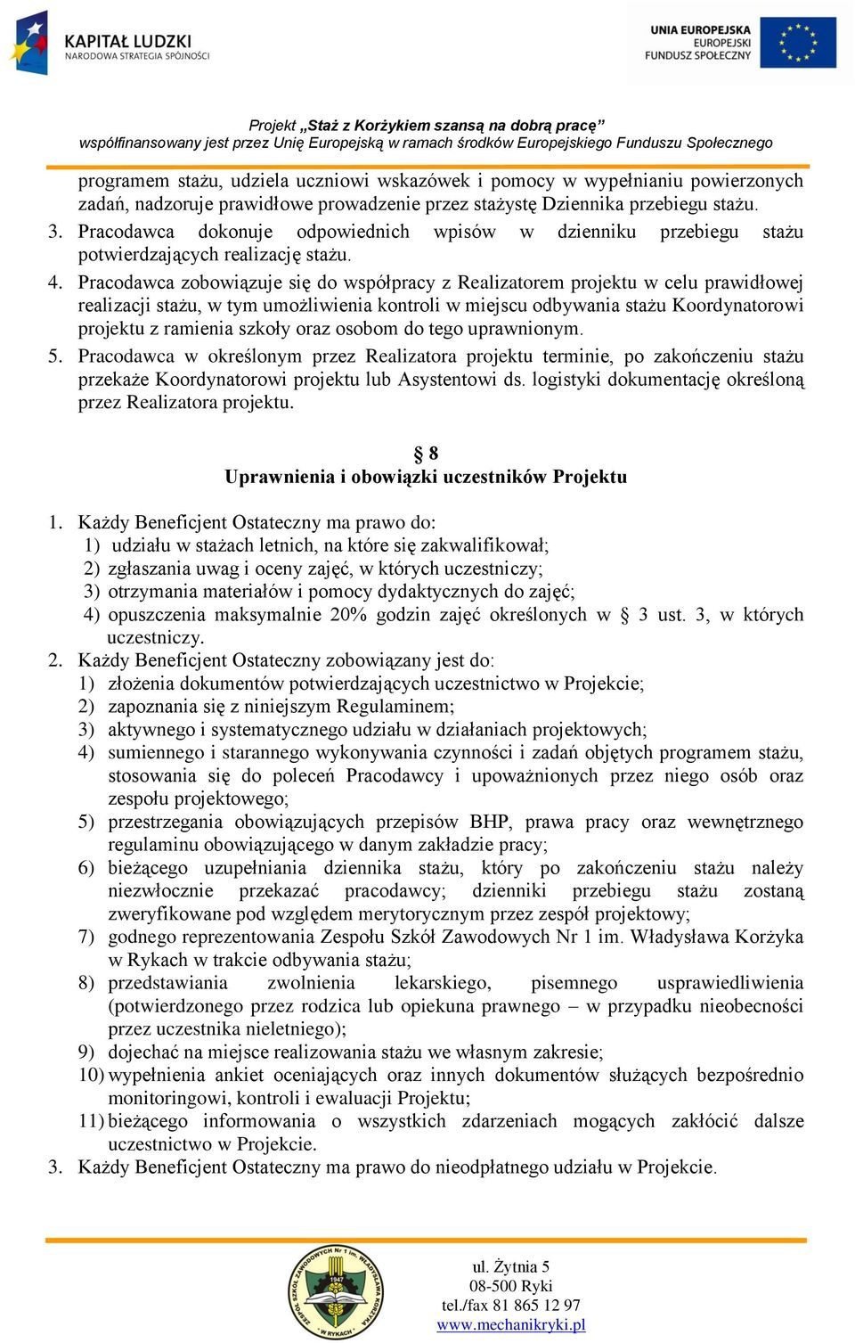 Pracodawca zobowiązuje się do współpracy z Realizatorem projektu w celu prawidłowej realizacji stażu, w tym umożliwienia kontroli w miejscu odbywania stażu Koordynatorowi projektu z ramienia szkoły