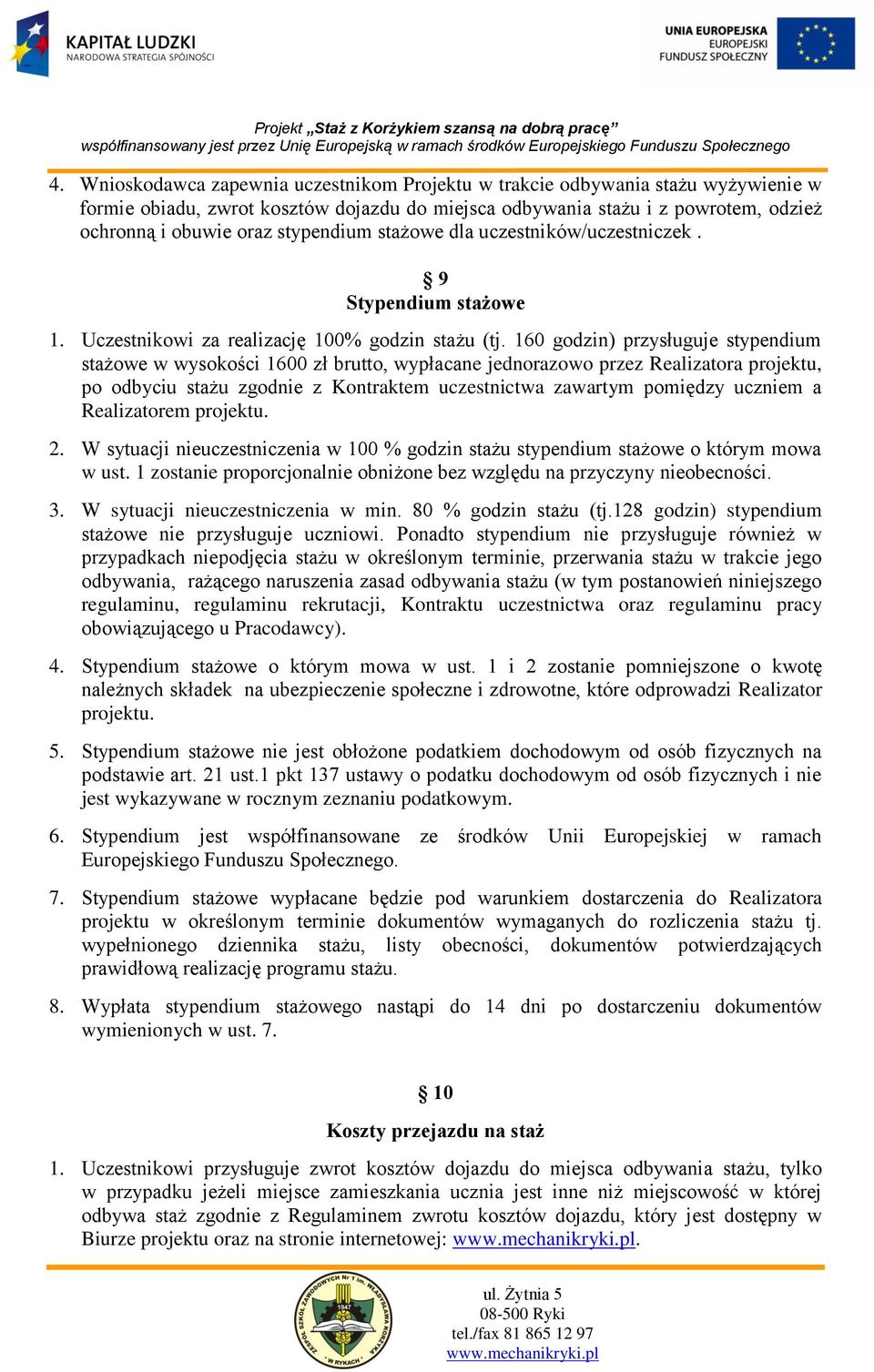 160 godzin) przysługuje stypendium stażowe w wysokości 1600 zł brutto, wypłacane jednorazowo przez Realizatora projektu, po odbyciu stażu zgodnie z Kontraktem uczestnictwa zawartym pomiędzy uczniem a