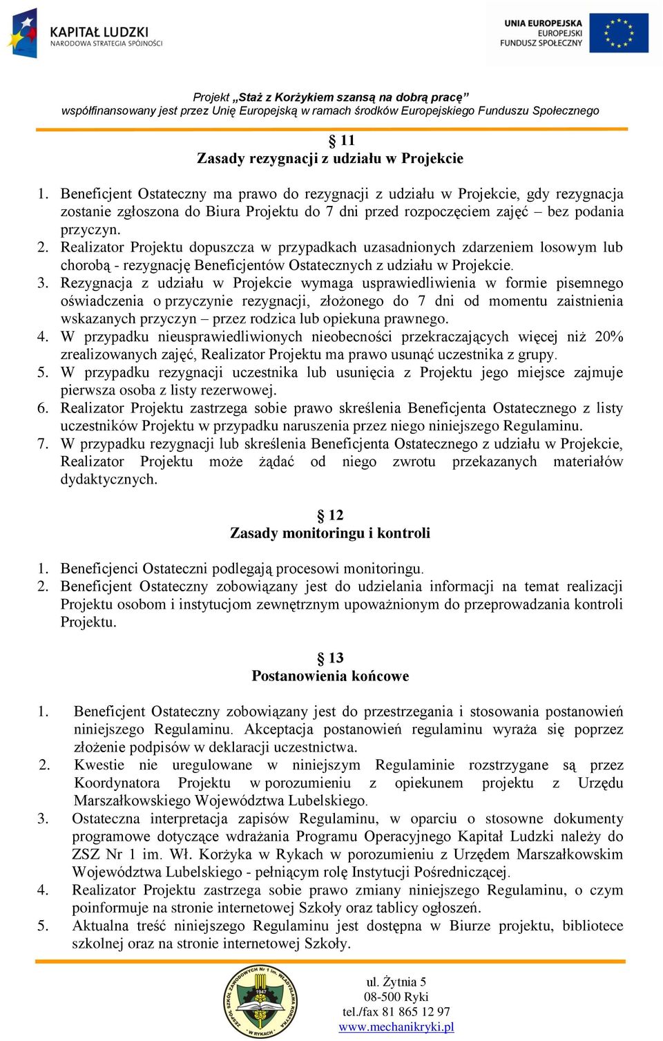 Realizator Projektu dopuszcza w przypadkach uzasadnionych zdarzeniem losowym lub chorobą - rezygnację Beneficjentów Ostatecznych z udziału w Projekcie. 3.