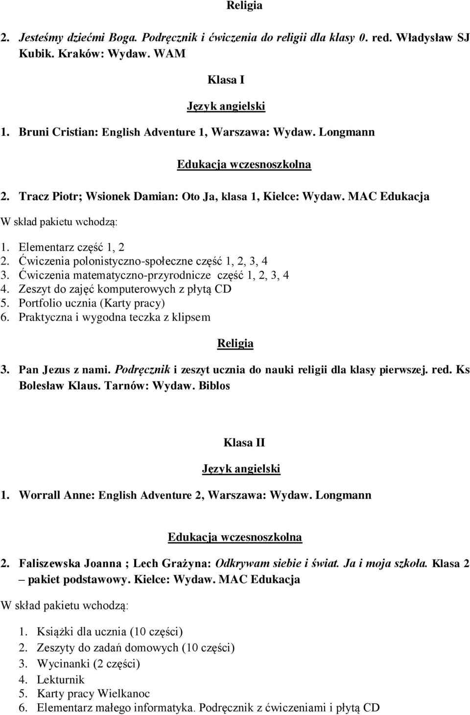 Ćwiczenia matematyczno-przyrodnicze część 1, 2, 3, 4 4. Zeszyt do zajęć komputerowych z płytą CD 5. Portfolio ucznia (Karty pracy) 6. Praktyczna i wygodna teczka z klipsem Religia 3. Pan Jezus z nami.