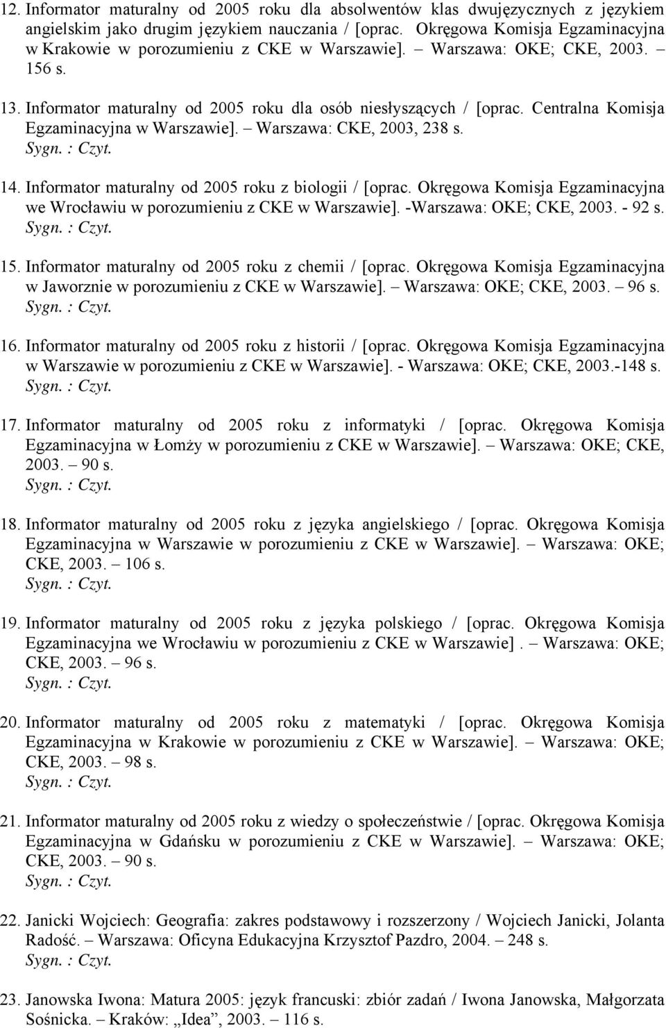 Centralna Komisja Egzaminacyjna w Warszawie]. Warszawa: CKE, 2003, 238 s. 14. Informator maturalny od 2005 roku z biologii / [oprac.