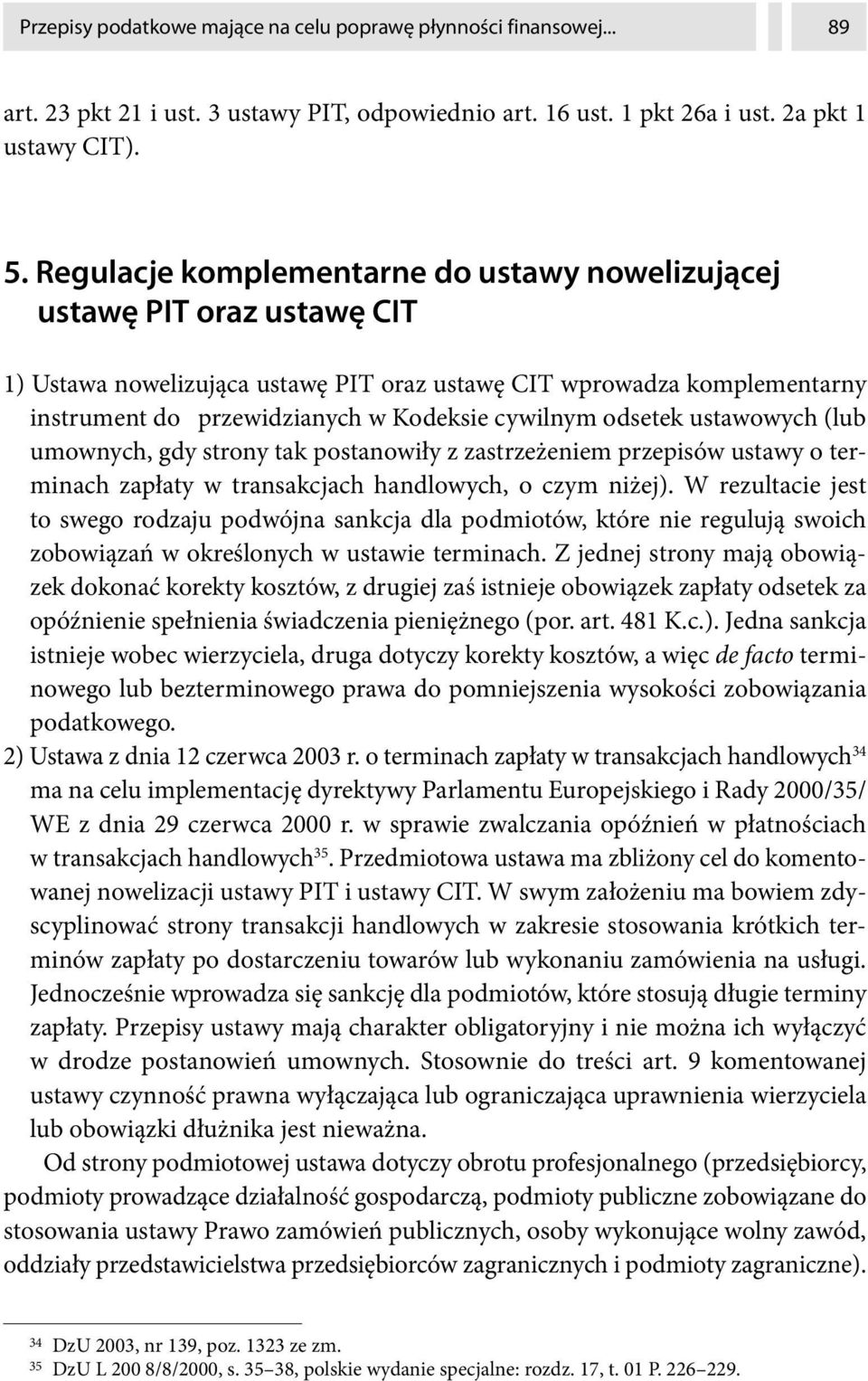 odsetek ustawowych (lub umownych, gdy strony tak postanowiły z zastrzeżeniem przepisów ustawy o terminach zapłaty w transakcjach handlowych, o czym niżej).