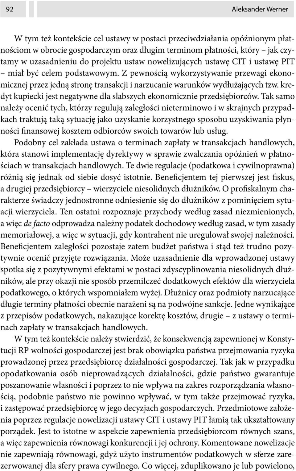 Z pewnością wykorzystywanie przewagi ekonomicznej przez jedną stronę transakcji i narzucanie warunków wydłużających tzw. kredyt kupiecki jest negatywne dla słabszych ekonomicznie przedsiębiorców.