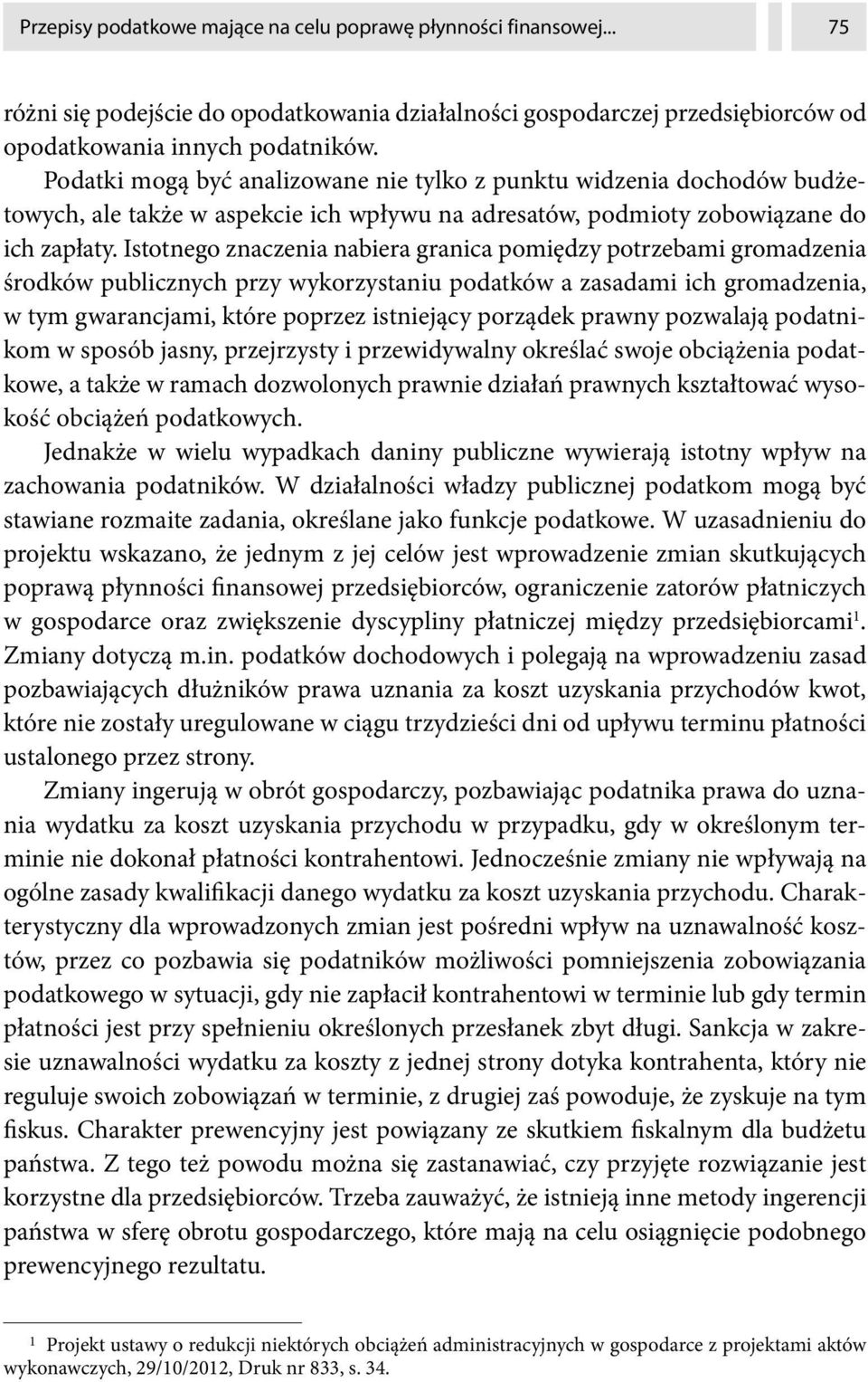 Istotnego znaczenia nabiera granica pomiędzy potrzebami gromadzenia środków publicznych przy wykorzystaniu podatków a zasadami ich gromadzenia, w tym gwarancjami, które poprzez istniejący porządek