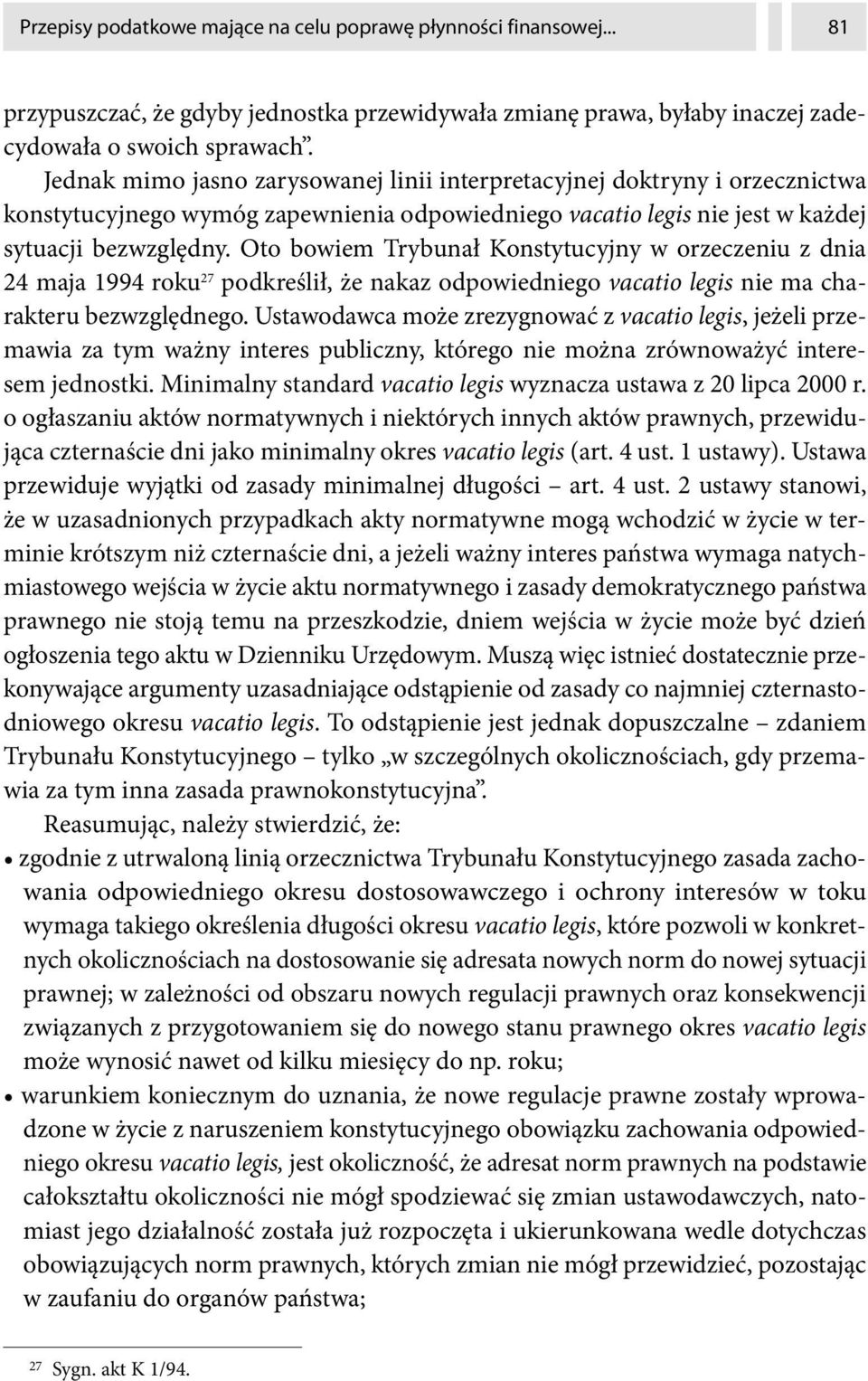 Oto bowiem Trybunał Konstytucyjny w orzeczeniu z dnia 24 maja 1994 roku 27 podkreślił, że nakaz odpowiedniego vacatio legis nie ma charakteru bezwzględnego.