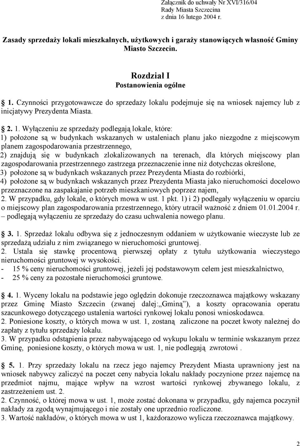 Czynności przygotowawcze do sprzedaży lokalu podejmuje się na wniosek najemcy lub z inicjatywy Prezydenta Miasta. 2. 1.