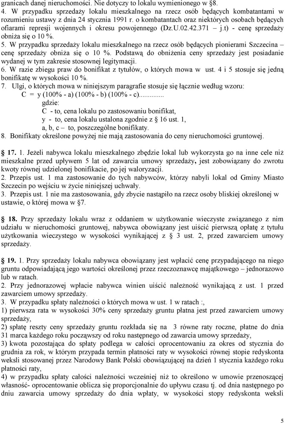 W przypadku sprzedaży lokalu mieszkalnego na rzecz osób będących pionierami Szczecina cenę sprzedaży obniża się o 10 %.