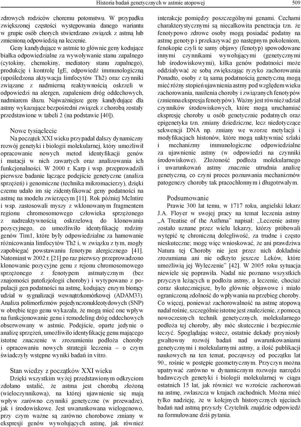 Geny kandydujące w astmie to głównie geny kodujące białka odpowiedzialne za wywoływanie stanu zapalnego (cytokiny, chemokiny, mediatory stanu zapalnego), produkcję i kontrolę IgE, odpowiedź