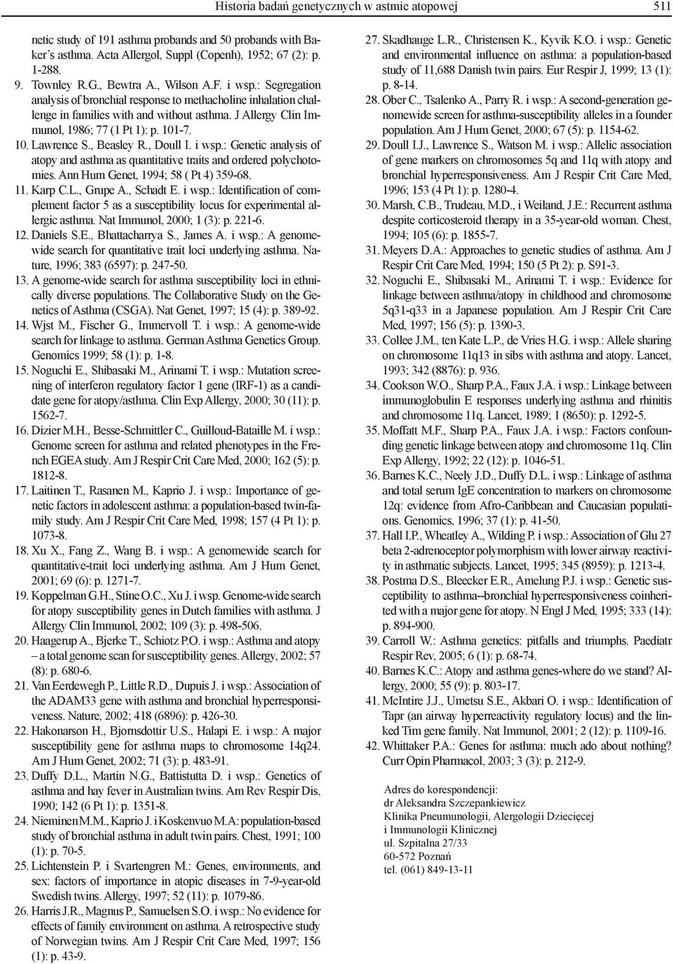 101-7. 10. Lawrence S., Beasley R., Doull I. i wsp.: Genetic analysis of atopy and asthma as quantitative traits and ordered polychotomies. Ann Hum Genet, 1994; 58 ( Pt 4) 359-68. 11. Karp C.L., Grupe A.